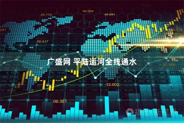 广盛网 平陆运河全线通水